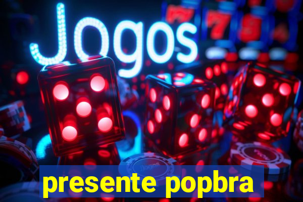 presente popbra